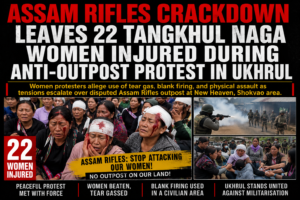 Assam Rifles Crackdown Leaves 22 Tangkhul Naga Women Injured During Anti-Outpost Protest in Ukhrul