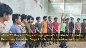 After 27 Days in Naga village guard’s Custody, 14 Kuki Detainees Freed by Naga CSOs in Humanitarian Gesture.
