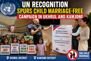 UN Recognition Spurs Child Marriage-Free Campaign in Ukhrul and Kamjong