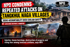 NPO Condemns Repeated Attacks on Tangkhul Naga Villages, Seeks Accountability Over Civilian Safety in Kamjong